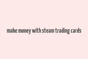 make money with steam trading cards