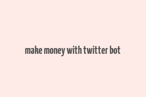 make money with twitter bot