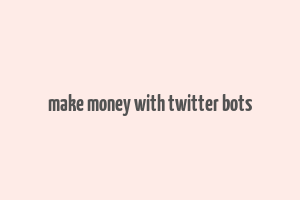 make money with twitter bots