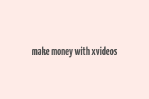 make money with xvideos