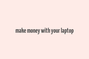 make money with your laptop