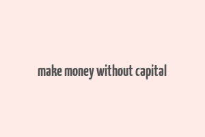 make money without capital