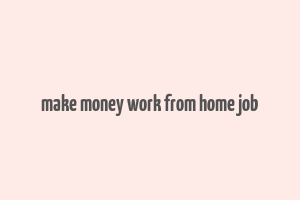 make money work from home job