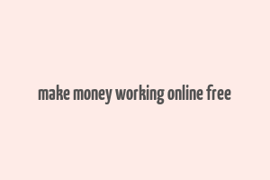 make money working online free