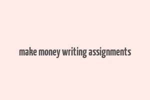 make money writing assignments