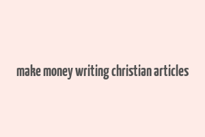 make money writing christian articles