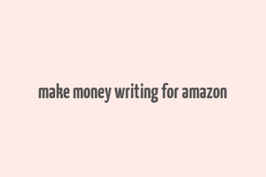 make money writing for amazon