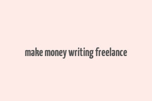 make money writing freelance