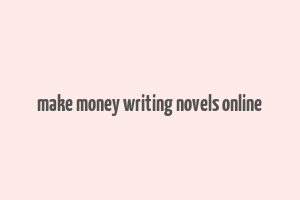 make money writing novels online