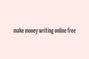 make money writing online free