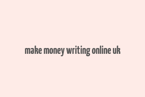 make money writing online uk