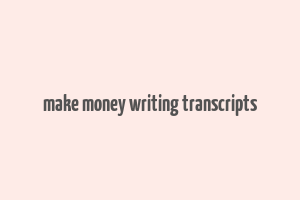 make money writing transcripts