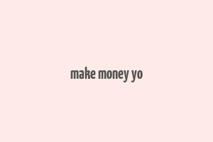 make money yo