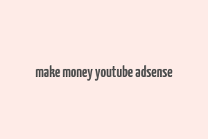 make money youtube adsense