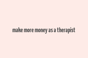 make more money as a therapist