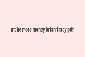 make more money brian tracy pdf