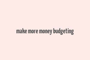 make more money budgeting