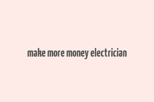 make more money electrician