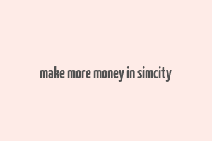 make more money in simcity