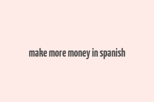 make more money in spanish