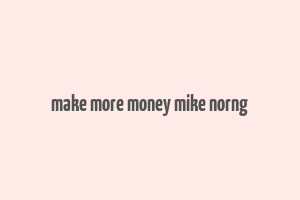 make more money mike norng