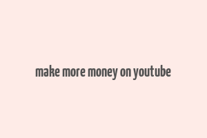 make more money on youtube