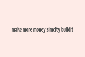 make more money simcity buildit