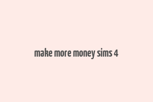 make more money sims 4