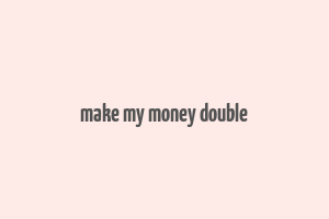 make my money double