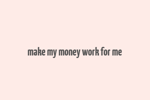 make my money work for me