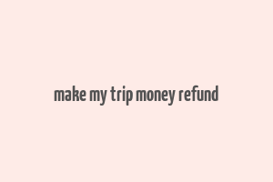 make my trip money refund