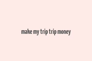 make my trip trip money