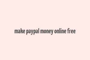 make paypal money online free