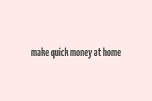 make quick money at home