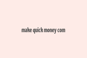 make quick money com