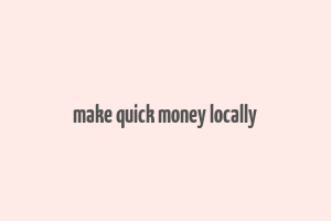 make quick money locally