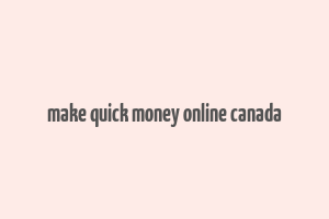 make quick money online canada