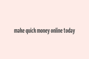 make quick money online today