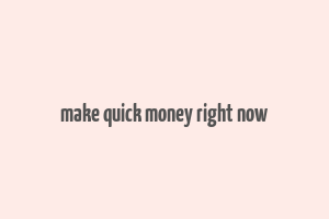 make quick money right now