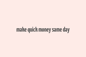 make quick money same day