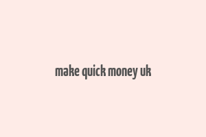 make quick money uk