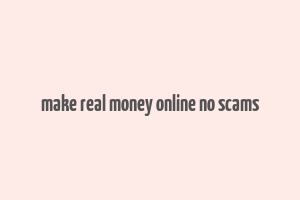 make real money online no scams