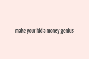 make your kid a money genius