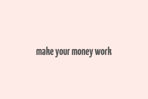 make your money work