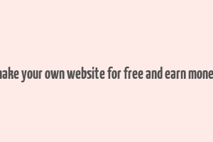 make your own website for free and earn money