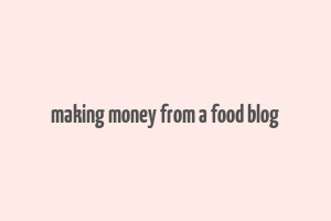 making money from a food blog