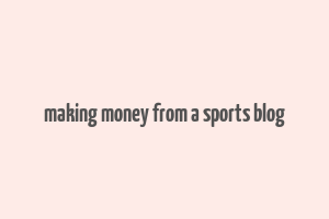 making money from a sports blog