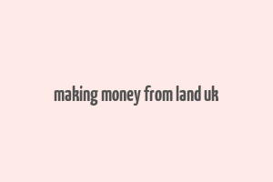 making money from land uk