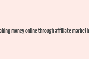 making money online through affiliate marketing