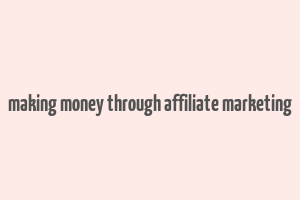 making money through affiliate marketing